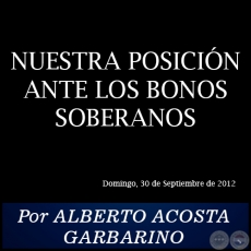 NUESTRA POSICIÓN ANTE LOS BONOS SOBERANOS - Por ALBERTO ACOSTA GARBARINO - Domingo, 30 de Septiembre de 2012